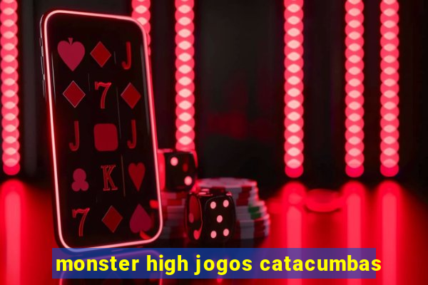 monster high jogos catacumbas